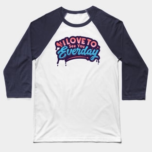 I Love to See You Everyday Baseball T-Shirt